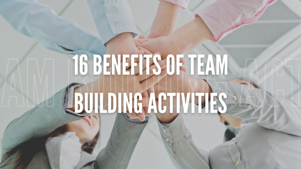 16 Benefits of Team Building Activities in 2022