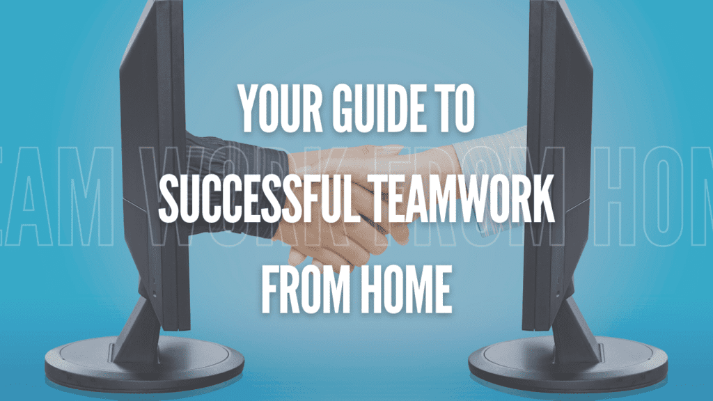 Your Guide to Successful Teamwork From Home
